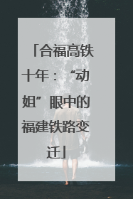 合福高铁十年：“动姐”眼中的福建铁路变迁