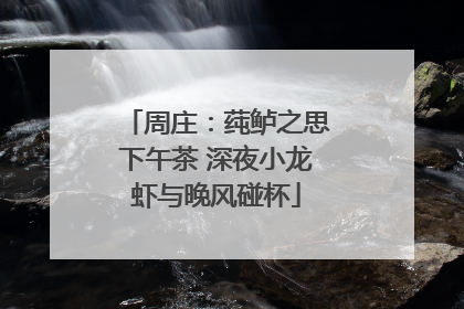 周庄：莼鲈之思下午茶 深夜小龙虾与晚风碰杯