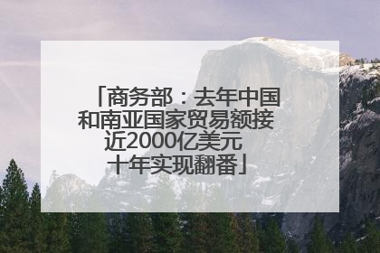 商务部：去年中国和南亚国家贸易额接近2000亿美元 十年实现翻番