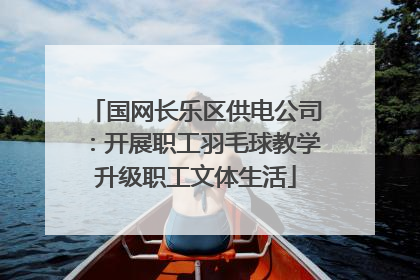 国网长乐区供电公司：开展职工羽毛球教学升级职工文体生活