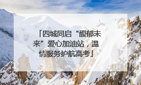 四城同启“馥郁未来”爱心加油站，温情服务护航高考