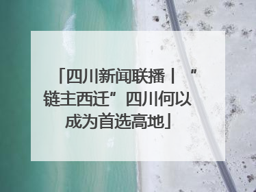 四川新闻联播丨“链主西迁”四川何以成为首选高地