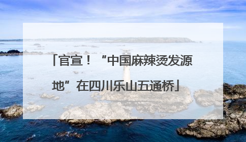 官宣！“中国麻辣烫发源地”在四川乐山五通桥