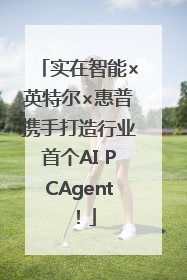 实在智能×英特尔×惠普携手打造行业首个AI PCAgent！