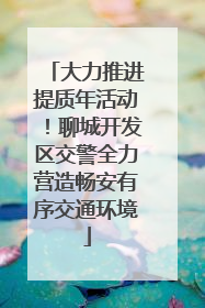 大力推进提质年活动！聊城开发区交警全力营造畅安有序交通环境