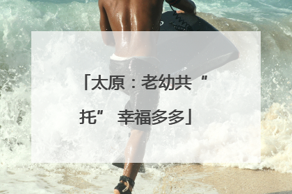 太原：老幼共“托” 幸福多多