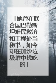 她曾在联合国巴勒斯坦难民救济和工程处当秘书，如今却在加沙垃圾堆中找吃的