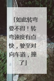 如此转弯要不得！转弯速度有点快，驶至对向车道，撞了