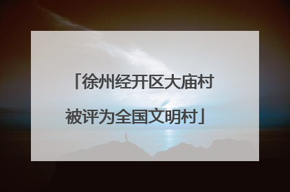 徐州经开区大庙村被评为全国文明村