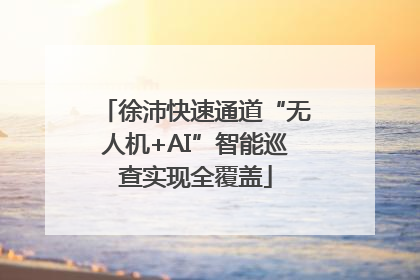 徐沛快速通道“无人机+AI”智能巡查实现全覆盖
