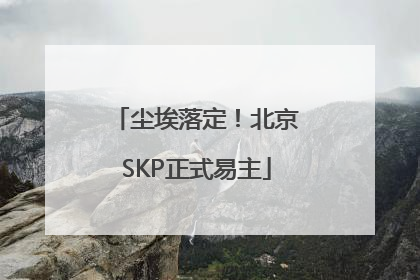 尘埃落定！北京SKP正式易主