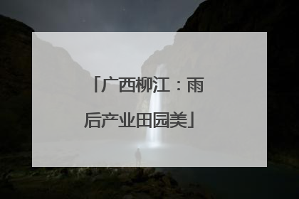 广西柳江：雨后产业田园美