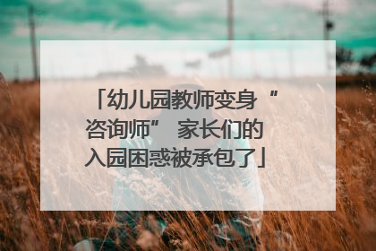 幼儿园教师变身“咨询师” 家长们的入园困惑被承包了