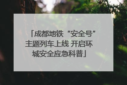 成都地铁“安全号”主题列车上线 开启环城安全应急科普