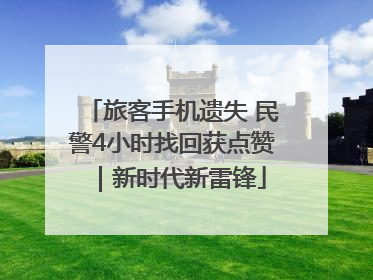 旅客手机遗失 民警4小时找回获点赞｜新时代新雷锋