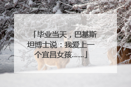 毕业当天，巴基斯坦博士说：我爱上一个宜昌女孩……