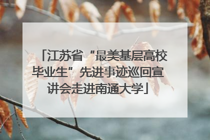江苏省“最美基层高校毕业生”先进事迹巡回宣讲会走进南通大学