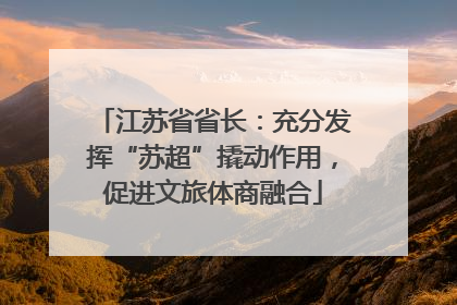 江苏省省长：充分发挥“苏超”撬动作用，促进文旅体商融合