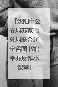 沈阳市公安局苏家屯分局联合辽宁省图书馆举办反诈小课堂
