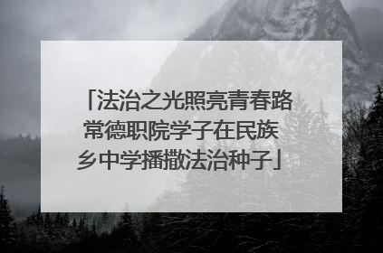 法治之光照亮青春路 常德职院学子在民族乡中学播撒法治种子