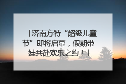 济南方特“超级儿童节”即将启幕，假期带娃共赴欢乐之约！