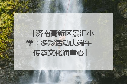 济南高新区景汇小学：多彩活动庆端午 传承文化润童心