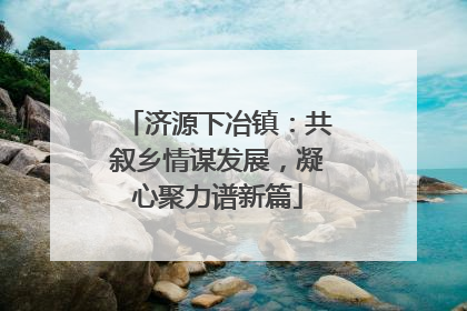济源下冶镇：共叙乡情谋发展，凝心聚力谱新篇