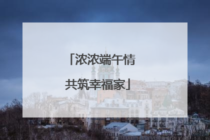 浓浓端午情 共筑幸福家