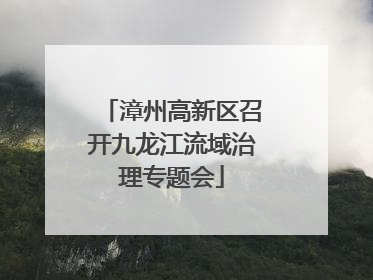 漳州高新区召开九龙江流域治理专题会
