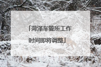 菏泽车管所工作时间即将调整