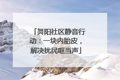 舞阳社区静音行动：一块内胎皮，解决扰民哐当声