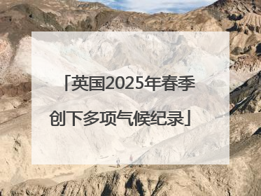 英国2025年春季创下多项气候纪录
