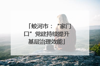 蛟河市：“家门口”党建持续提升基层治理效能