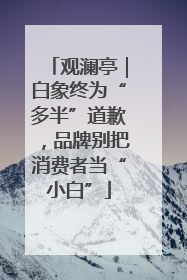 观澜亭｜白象终为“多半”道歉，品牌别把消费者当“小白”