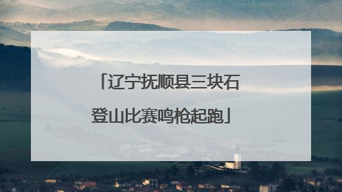 辽宁抚顺县三块石登山比赛鸣枪起跑