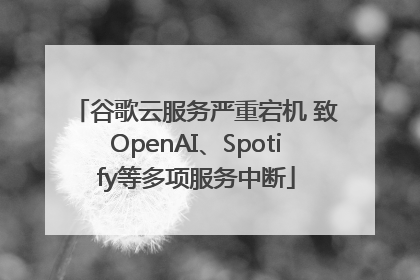 谷歌云服务严重宕机 致OpenAI、Spotify等多项服务中断