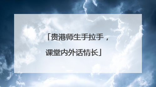 贵港师生手拉手，课堂内外话情长