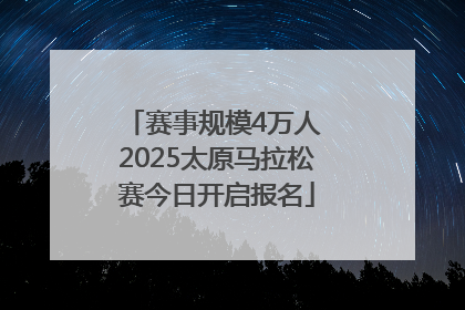 赛事规模4万人 2025太原马拉松赛今日开启报名