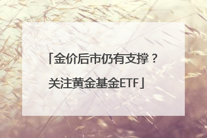 金价后市仍有支撑？关注黄金基金ETF