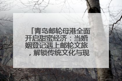 青岛邮轮母港全面开启甜蜜经济：当婚姻登记遇上邮轮文旅，解锁传统文化与现代浪漫的双重密码