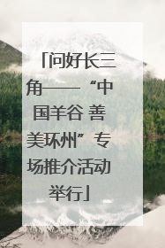 问好长三角——“中国羊谷 善美环州”专场推介活动举行