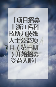 项目招募丨浙江省科技助力肢残人士公益项目（第三期）开始招募受益人啦