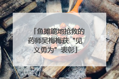 鱼摊跪地抢救的药师吴梅梅获“见义勇为”表彰