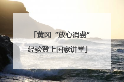 黄冈“放心消费”经验登上国家讲堂