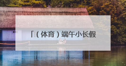 （体育）端午小长假 体育活动热商圈