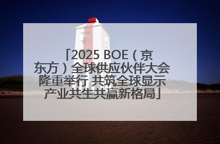 2025 BOE（京东方）全球供应伙伴大会隆重举行 共筑全球显示产业共生共赢新格局