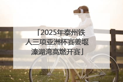 2025年泰州铁人三项亚洲杯赛姜堰溱湖湾高燃开赛