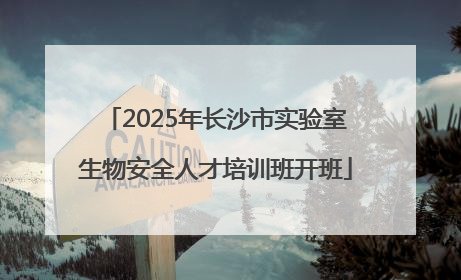 2025年长沙市实验室生物安全人才培训班开班
