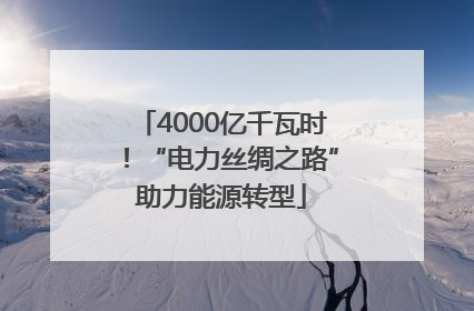 4000亿千瓦时！“电力丝绸之路”助力能源转型