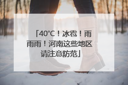 40℃！冰雹！雨雨雨！河南这些地区 请注意防范